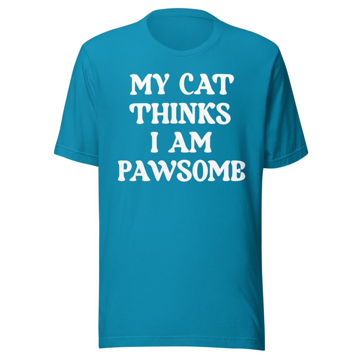 My Cat Thinks I Am Pawsome Shirt