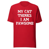 My Cat Thinks I Am Pawsome Shirt
