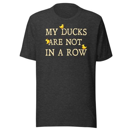 My Ducks Are Not In a Row Shirt