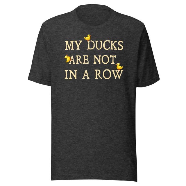 My Ducks Are Not In a Row Shirt