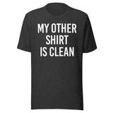 My Other Shirt is Clean Shirt