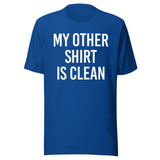 My Other Shirt is Clean Shirt
