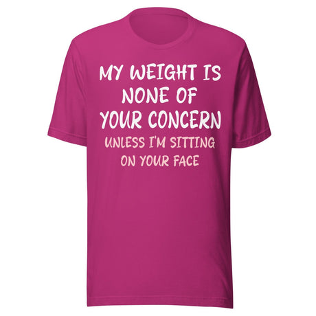 My Weight is None of Your Concern Unless I'm Sitting On Your Face Shirt