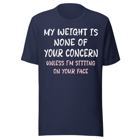 My Weight is None of Your Concern Unless I'm Sitting On Your Face Shirt