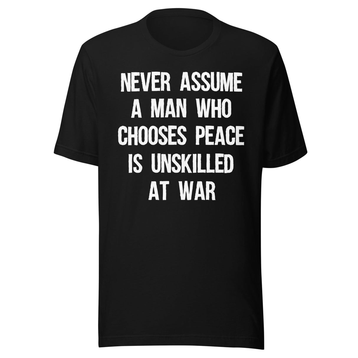 Never Assume A Man Who Chooses Peace Is Unskilled At War Shirt