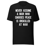 Never Assume A Man Who Chooses Peace Is Unskilled At War Shirt
