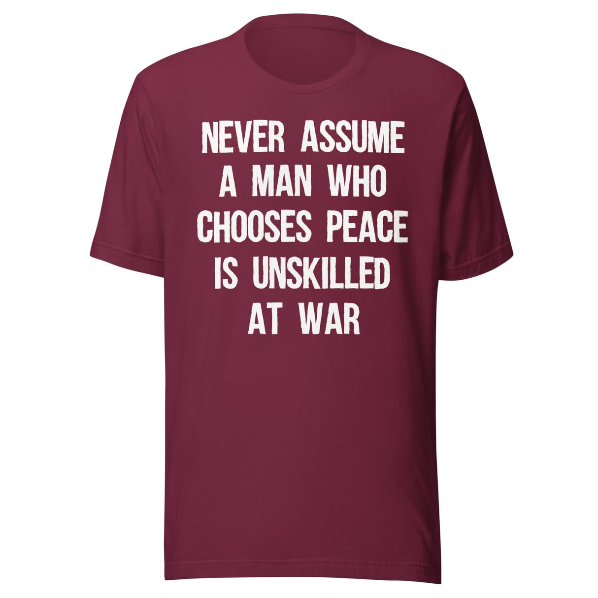 Never Assume A Man Who Chooses Peace Is Unskilled At War Shirt
