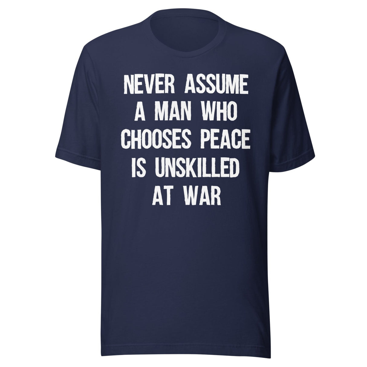 Never Assume A Man Who Chooses Peace Is Unskilled At War Shirt