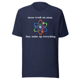 Never Trust An Atom They Make Up Everything Shirt