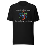 Never Trust An Atom They Make Up Everything Shirt