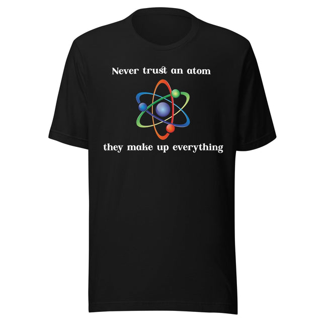 Never Trust An Atom They Make Up Everything Shirt