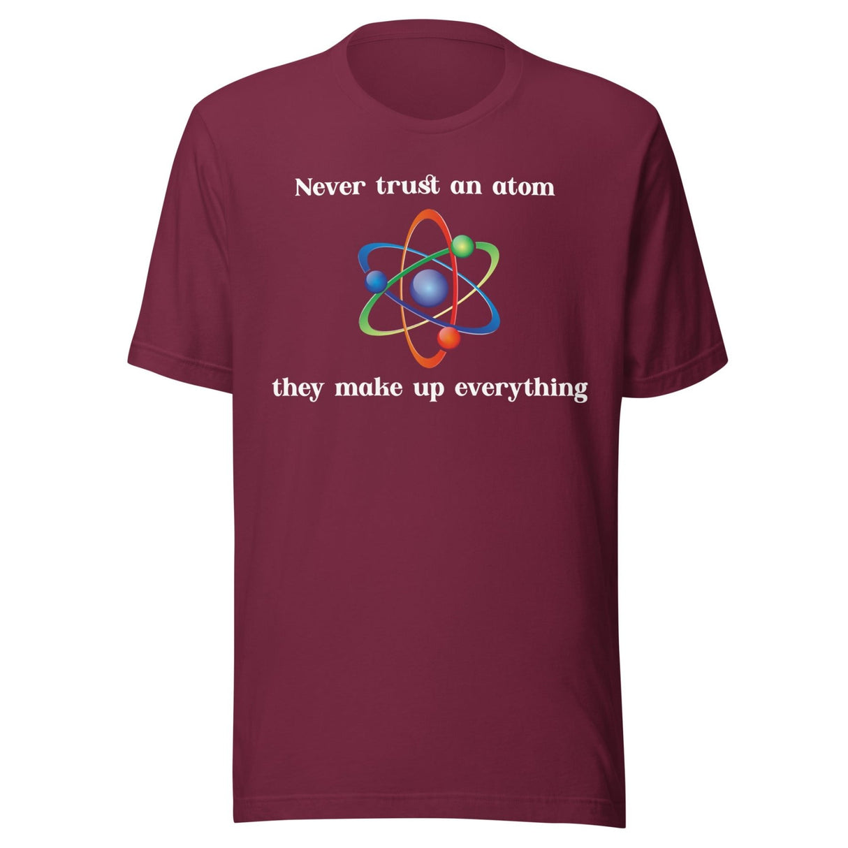 Never Trust An Atom They Make Up Everything Shirt