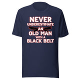 Never Underestimate An Old Man With A Black Belt Shirt