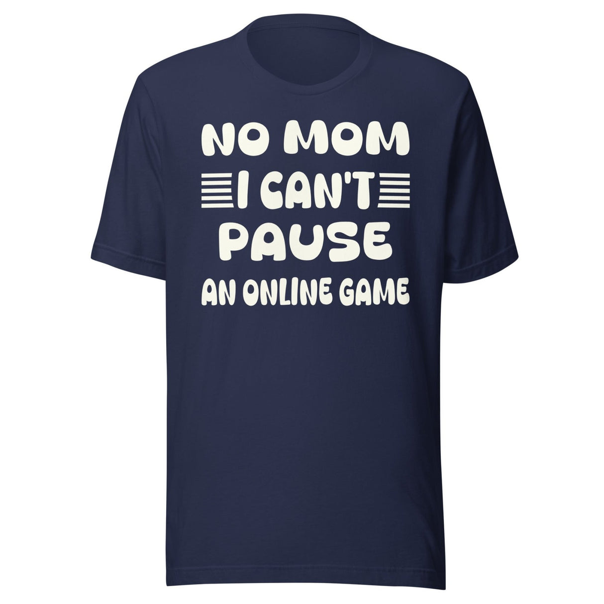 No Mom I Can't Pause an Online Game Shirt