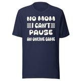 No Mom I Can't Pause an Online Game Shirt