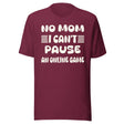 No Mom I Can't Pause an Online Game Shirt