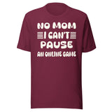 No Mom I Can't Pause an Online Game Shirt
