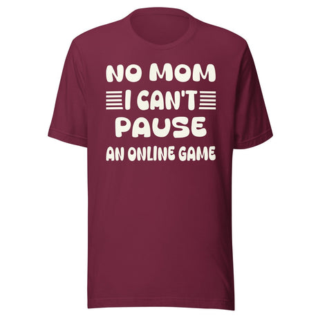 No Mom I Can't Pause an Online Game Shirt