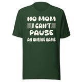 No Mom I Can't Pause an Online Game Shirt
