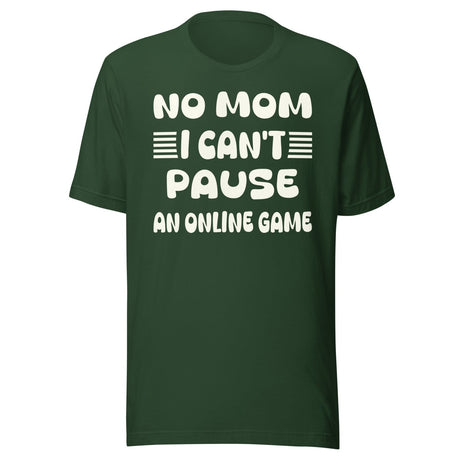 No Mom I Can't Pause an Online Game Shirt
