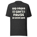 No Mom I Can't Pause an Online Game Shirt