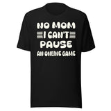 No Mom I Can't Pause an Online Game Shirt