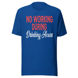 No Working During Drinking Hours Shirt