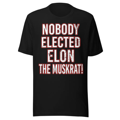Nobody Elected Elon The Muskrat Shirt