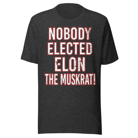 Nobody Elected Elon The Muskrat Shirt