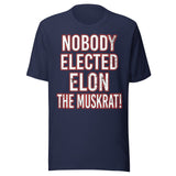 Nobody Elected Elon The Muskrat Shirt