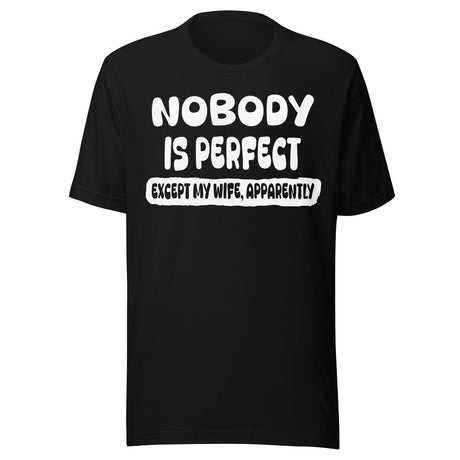Nobody is Perfect Except My Wife Apparently Shirt