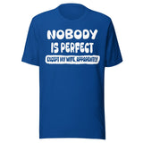 Nobody is Perfect Except My Wife Apparently Shirt