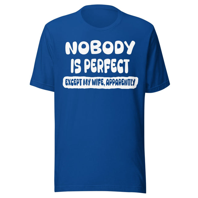 Nobody is Perfect Except My Wife Apparently Shirt