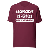 Nobody is Perfect Except My Wife Apparently Shirt