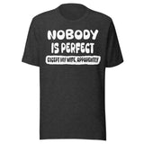 Nobody is Perfect Except My Wife Apparently Shirt