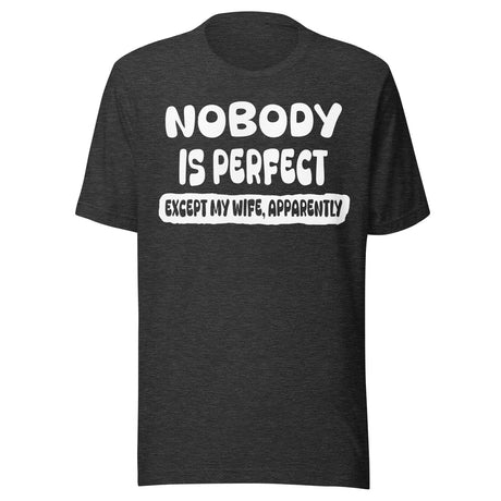 Nobody is Perfect Except My Wife Apparently Shirt