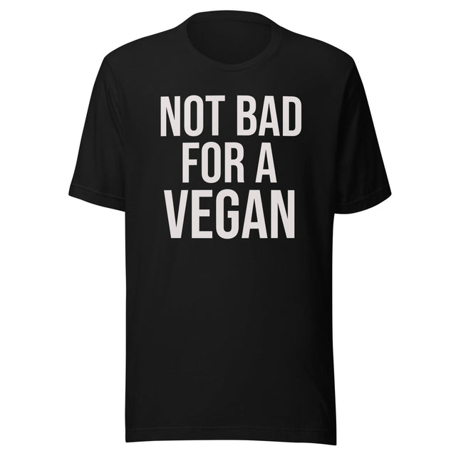 Not Bad For A Vegan Shirt
