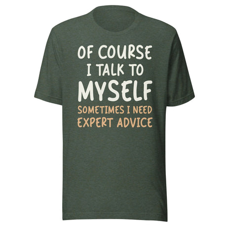 Of Course I Talk To Myself Sometimes I Need Expert Advice Shirt