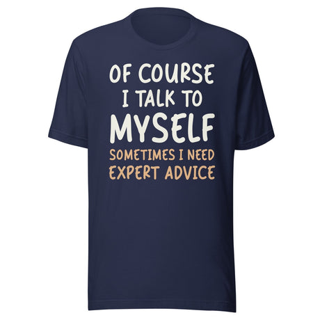 Of Course I Talk To Myself Sometimes I Need Expert Advice Shirt