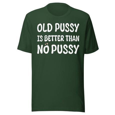 Old Pussy is Better Than No Pussy Shirt