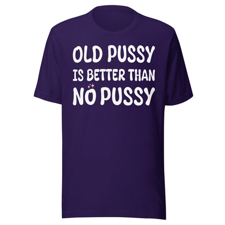 Old Pussy is Better Than No Pussy Shirt