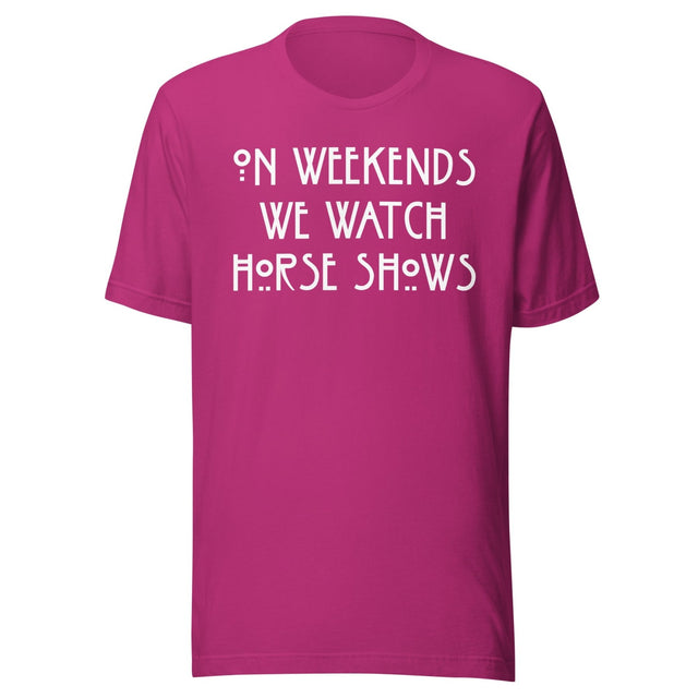 On Weekends We Watch Horse Shows Shirt