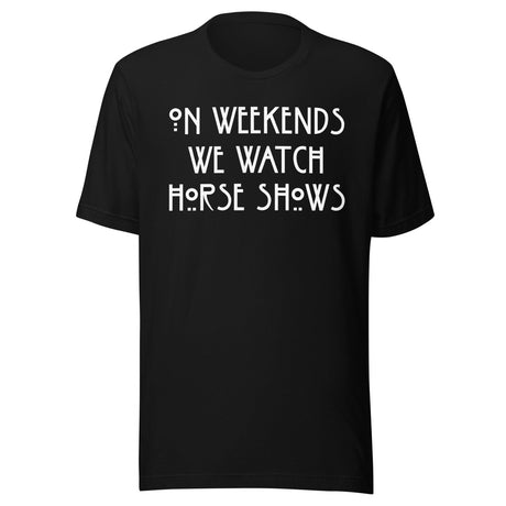 On Weekends We Watch Horse Shows Shirt