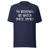 On Weekends We Watch Horse Shows Shirt