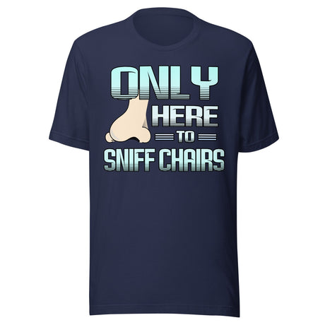Only Here to Sniff Chairs Shirt