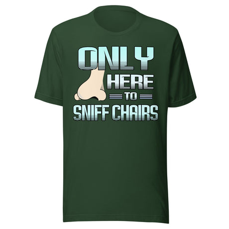 Only Here to Sniff Chairs Shirt