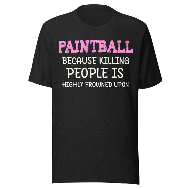 Paintball Because Killing People is Highly Frowned Upon Shirt