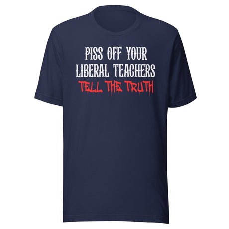 Piss Off Your Liberal Teachers Tell The Truth Shirt