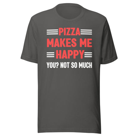 Pizza Makes Me Happy You Not So Much Shirt