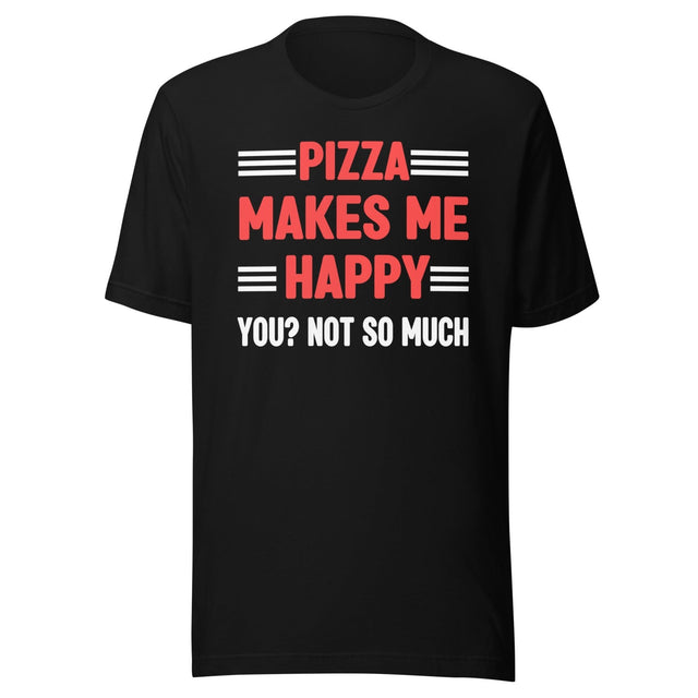Pizza Makes Me Happy You Not So Much Shirt